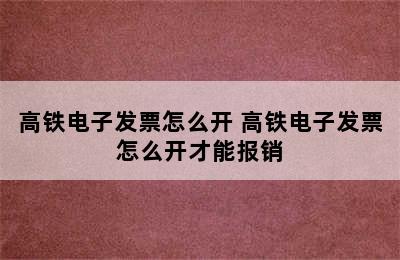 高铁电子发票怎么开 高铁电子发票怎么开才能报销